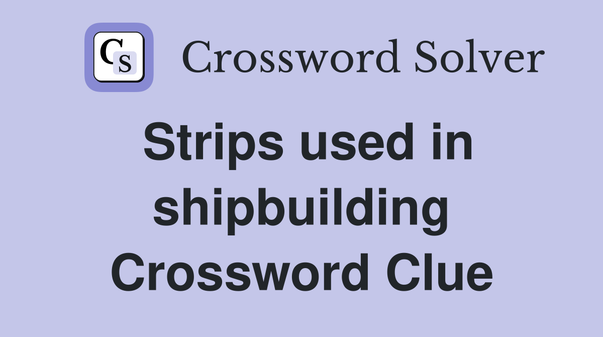 Strips used in shipbuilding Crossword Clue