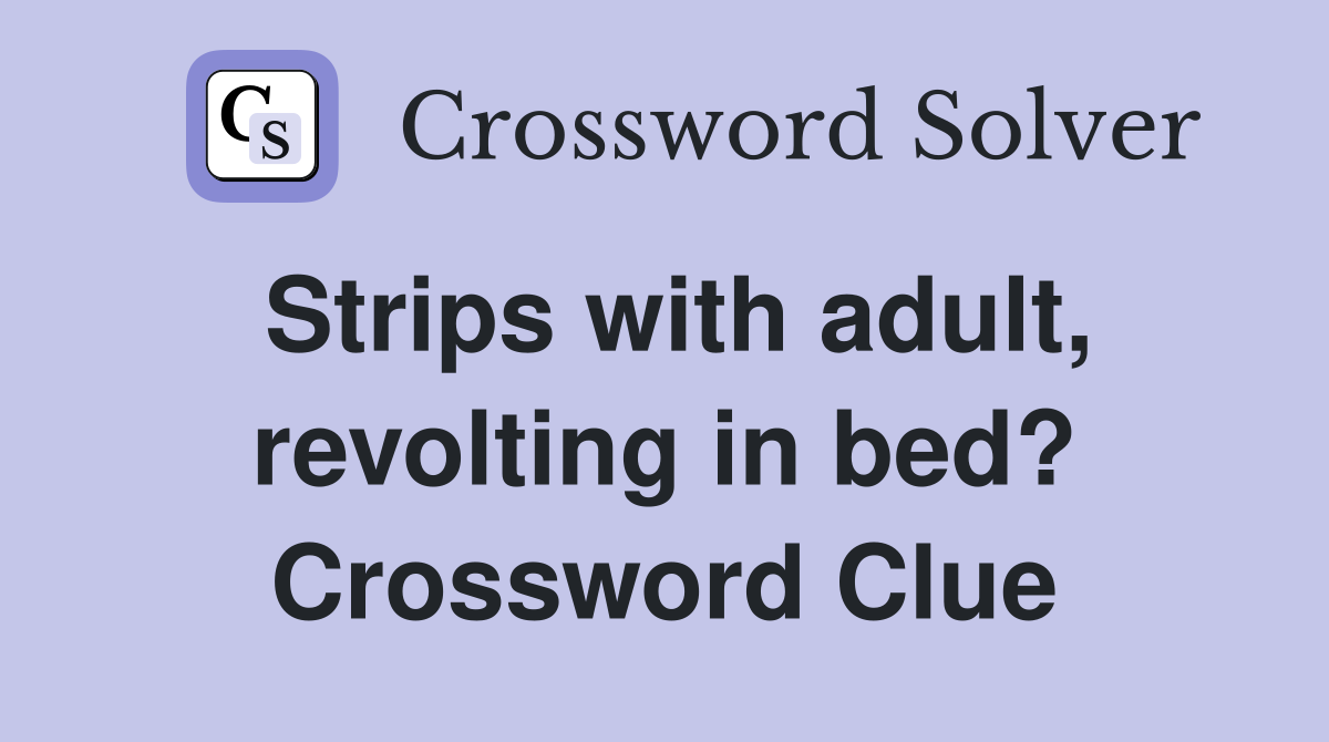 Strips with adult, revolting in bed? Crossword Clue