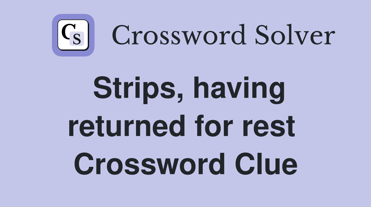 Strips, having returned for rest  Crossword Clue