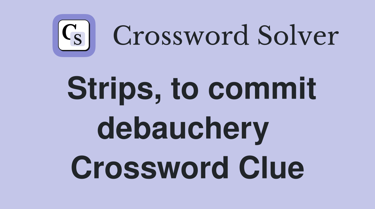 Strips, to commit debauchery  Crossword Clue