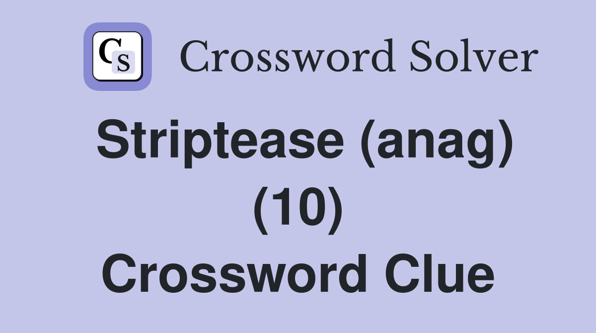 Striptease (anag) (10) Crossword Clue