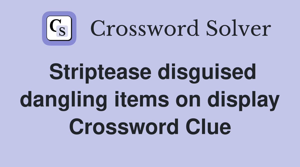 Striptease disguised dangling items on display Crossword Clue