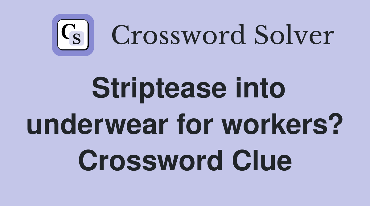 Striptease into underwear for workers? Crossword Clue