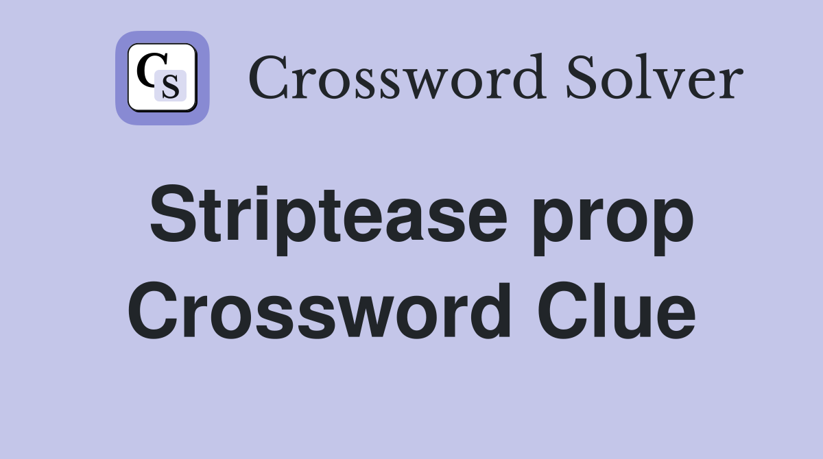 Striptease prop Crossword Clue
