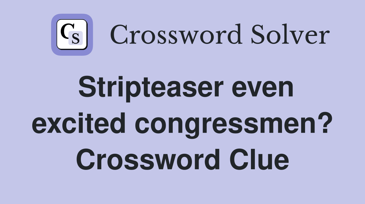 Stripteaser even excited congressmen? Crossword Clue