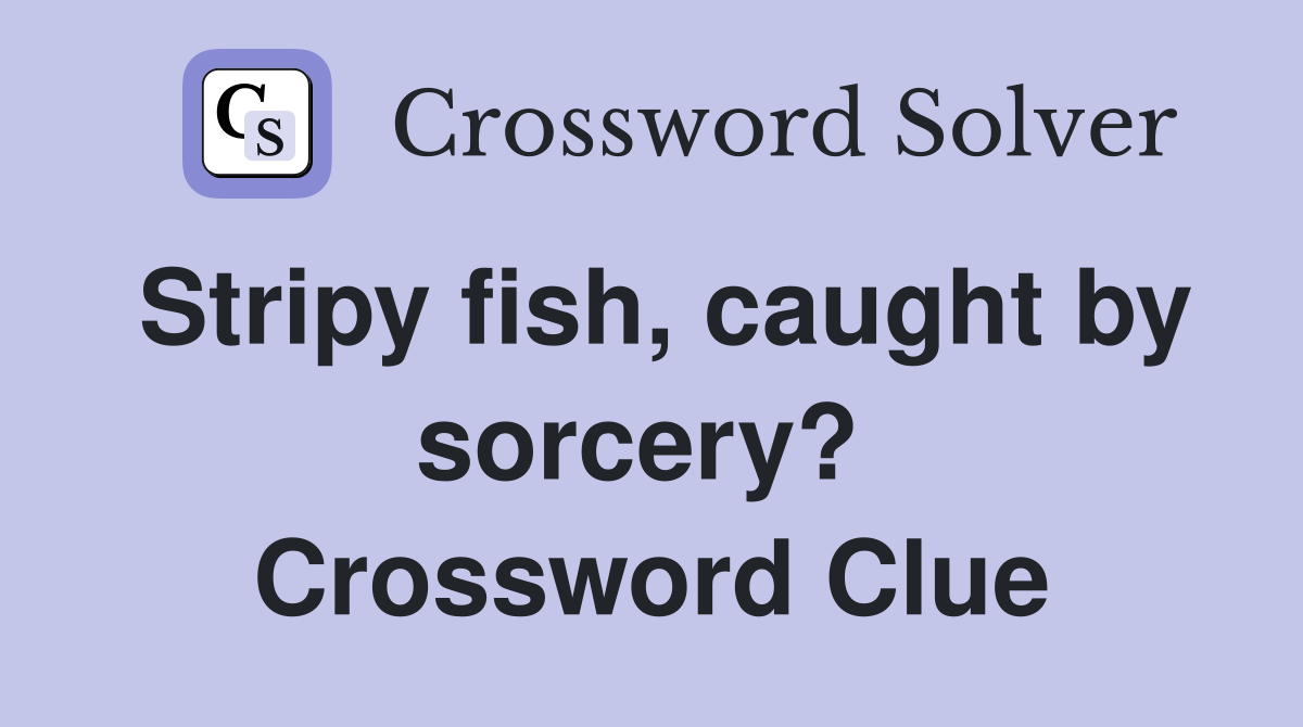 Stripy fish, caught by sorcery?  Crossword Clue