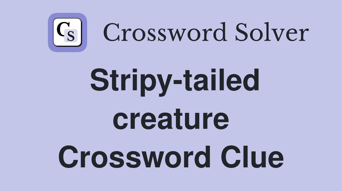 Stripy-tailed creature Crossword Clue