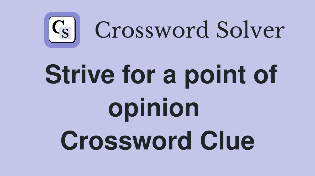 Strive for a point of opinion  Crossword Clue