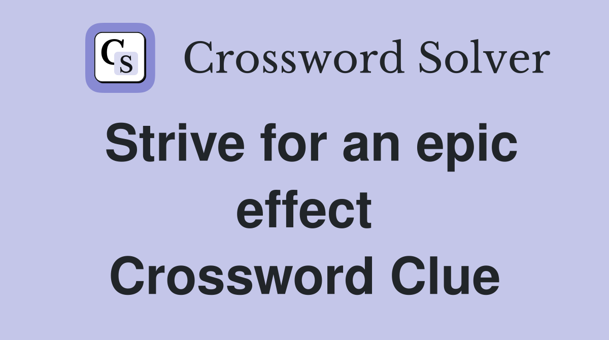 Strive for an epic effect Crossword Clue
