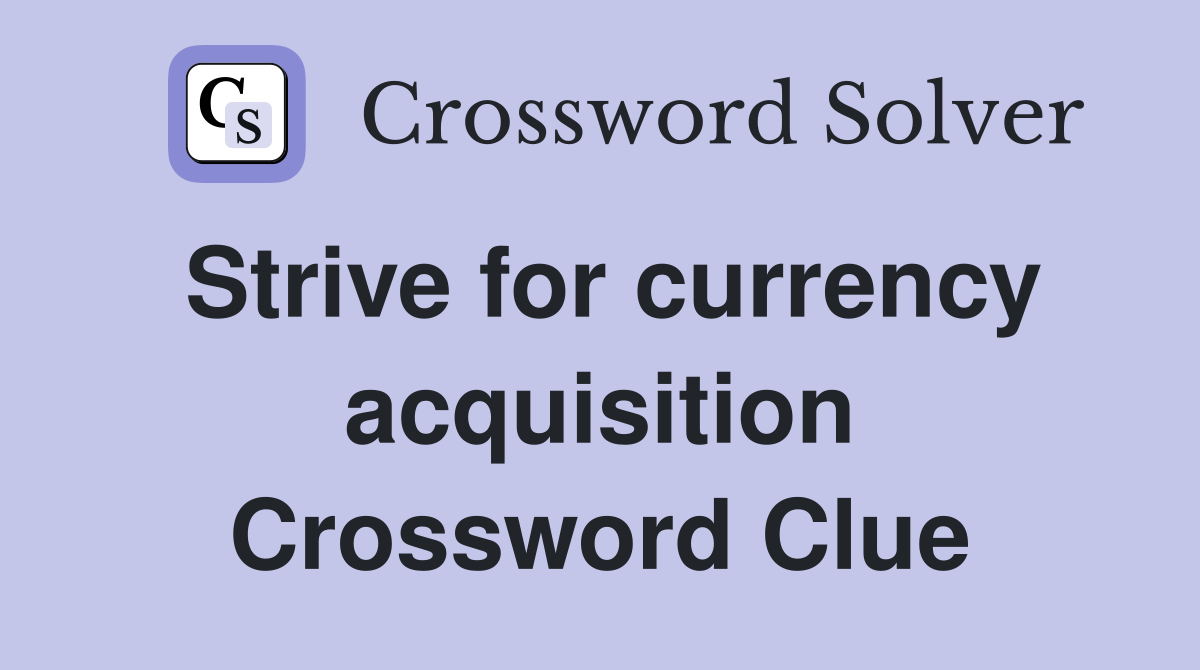 Strive for currency acquisition Crossword Clue