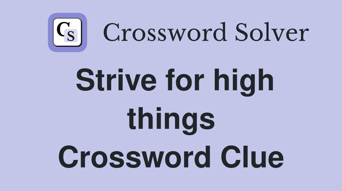 Strive for high things Crossword Clue