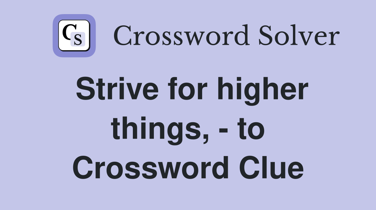 Strive for higher things, - to Crossword Clue