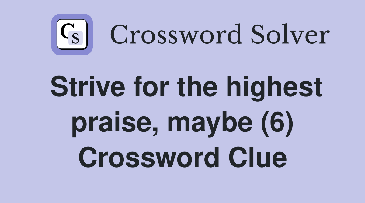 Strive for the highest praise, maybe (6) Crossword Clue