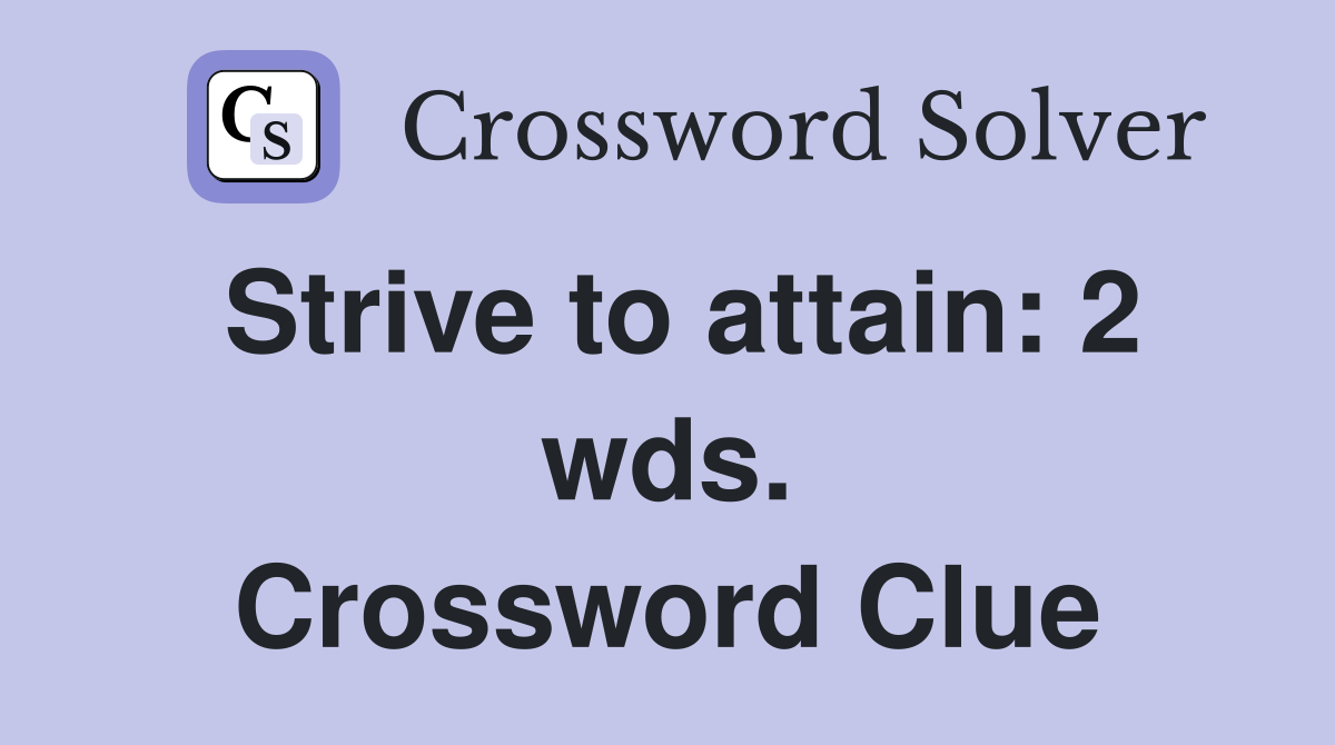 Strive to attain: 2 wds. Crossword Clue