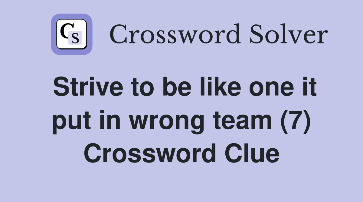 Strive to be like one it put in wrong team (7) Crossword Clue