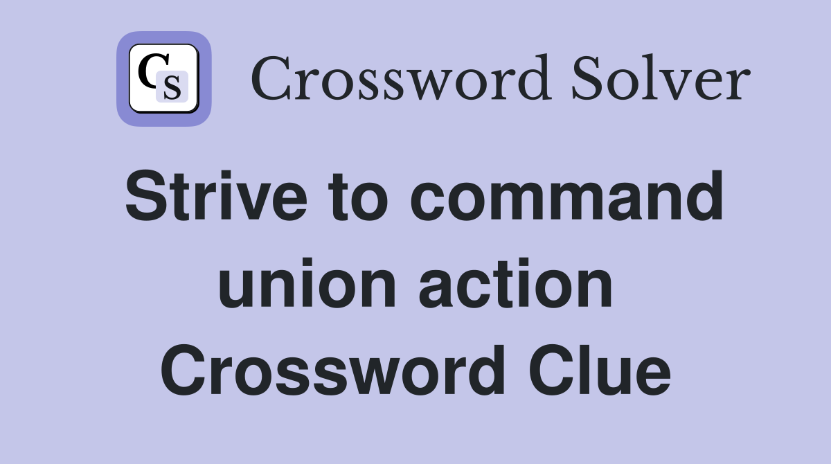 Strive to command union action Crossword Clue