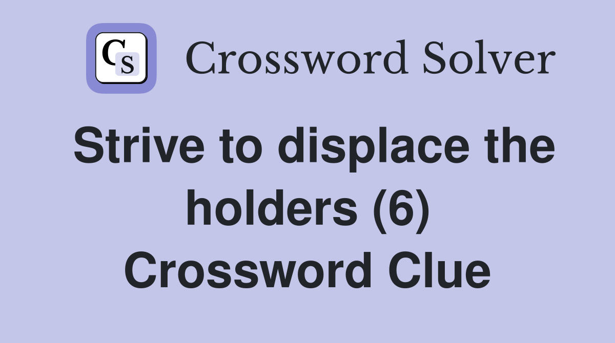 Strive to displace the holders (6) Crossword Clue