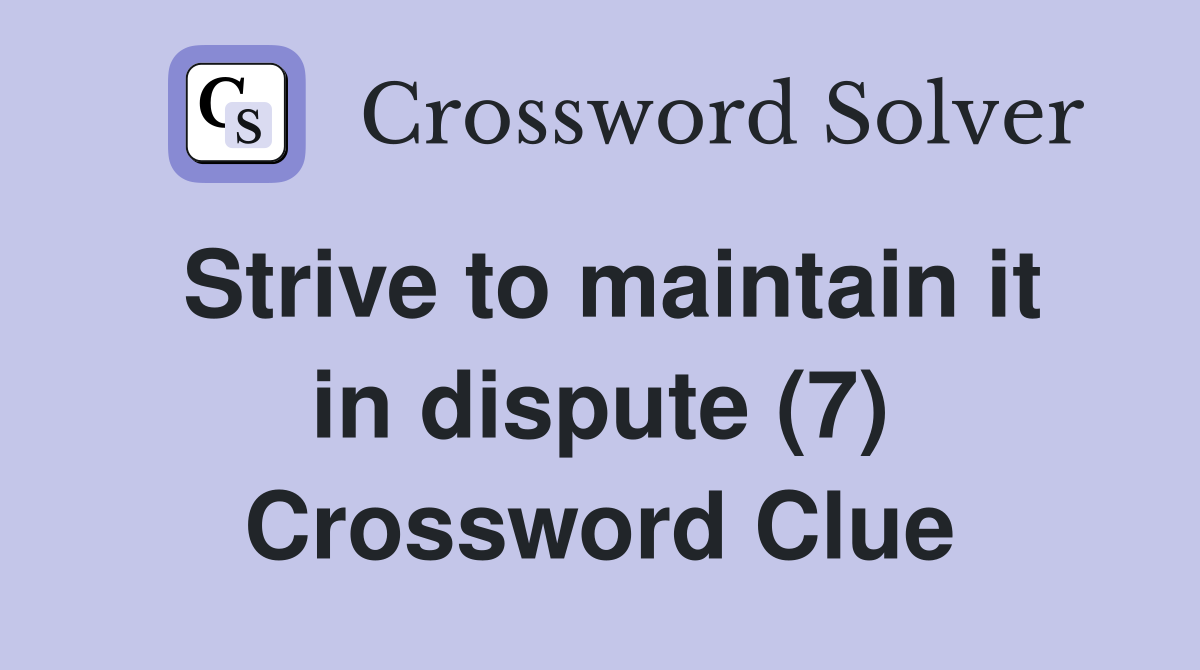 Strive to maintain it in dispute (7) Crossword Clue
