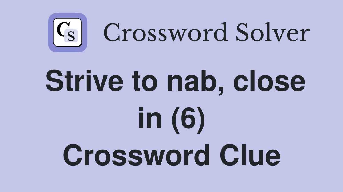 Strive to nab, close in (6) Crossword Clue