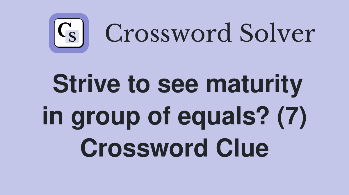 Strive to see maturity in group of equals? (7) Crossword Clue