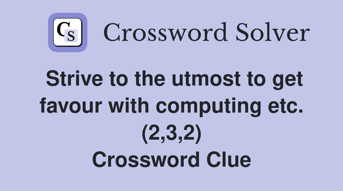 Strive to the utmost to get favour with computing etc. (2,3,2) Crossword Clue