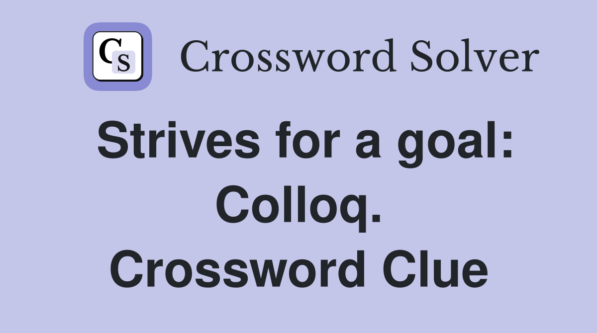 Strives for a goal: Colloq. Crossword Clue