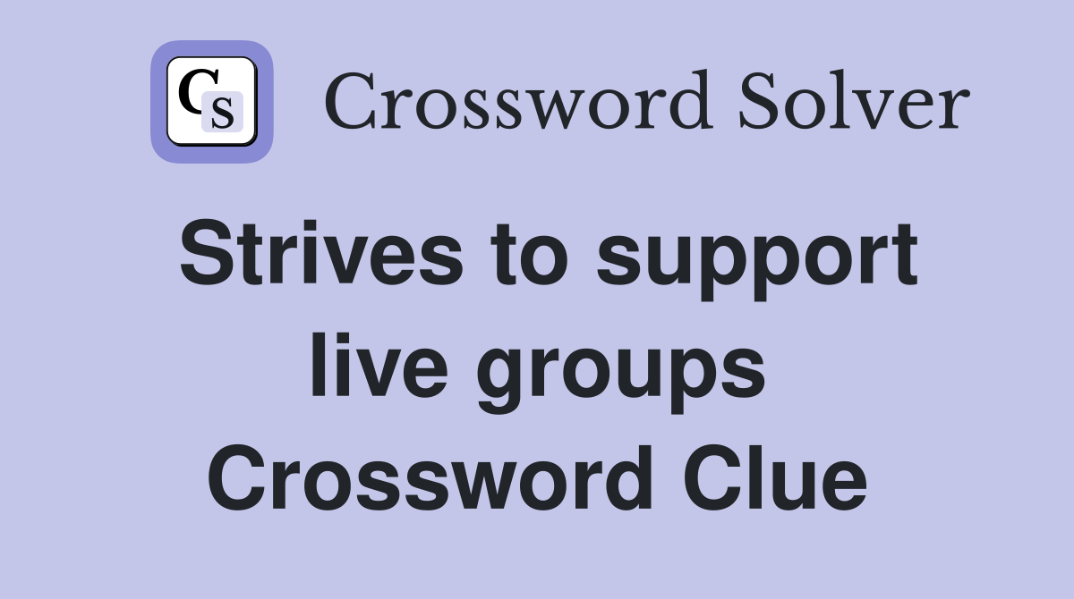 Strives to support live groups Crossword Clue