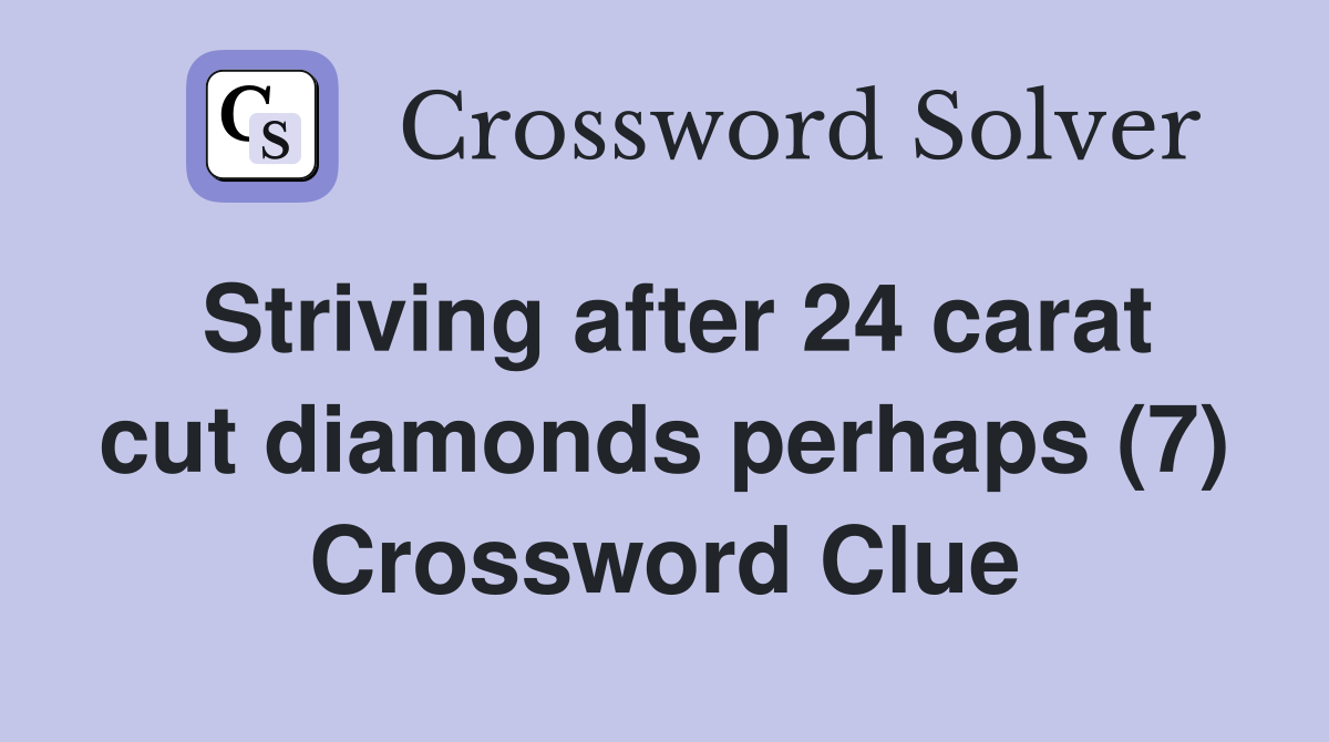Striving after 24 carat cut diamonds perhaps (7) Crossword Clue