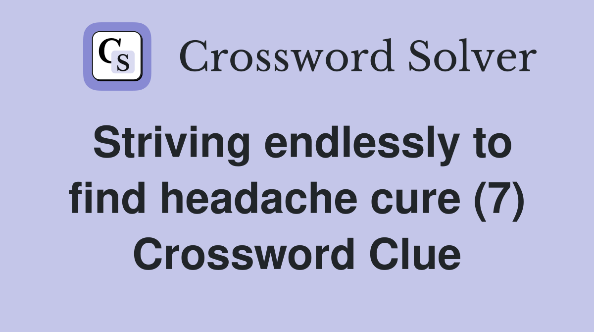 Striving endlessly to find headache cure (7) Crossword Clue