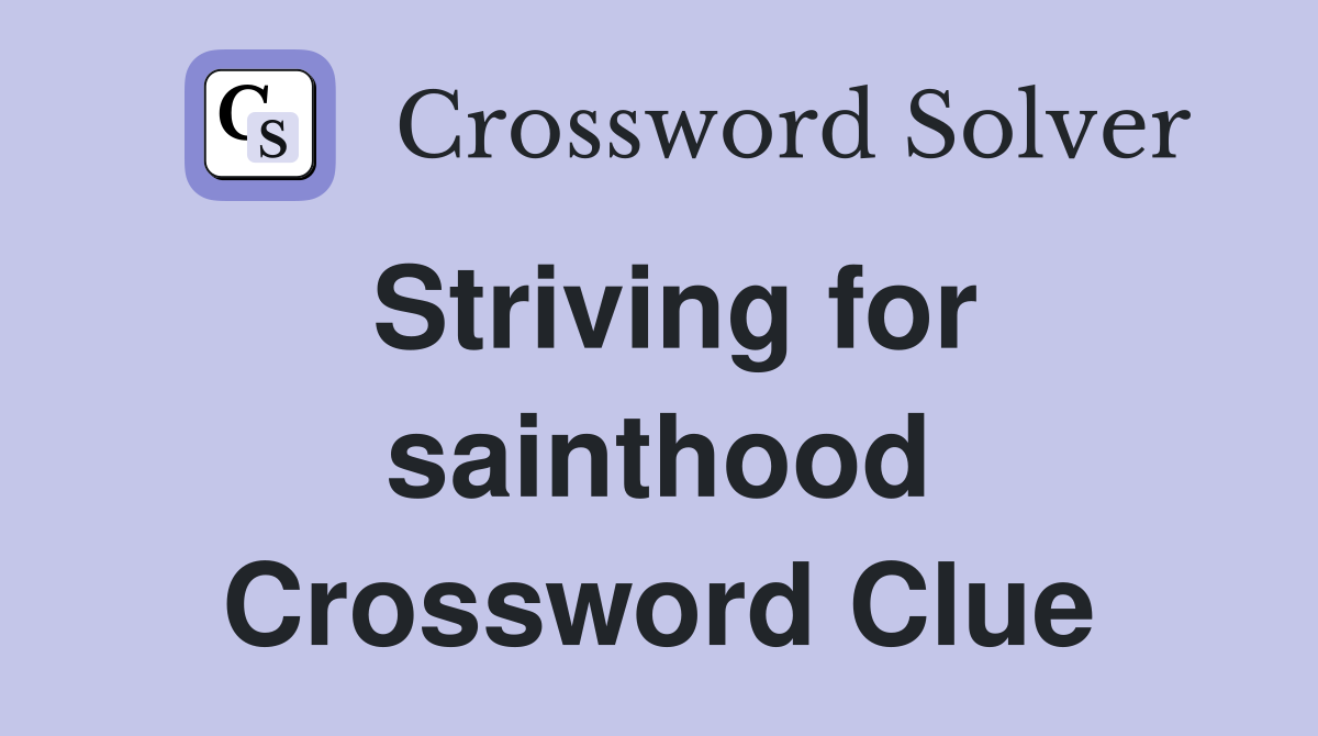 Striving for sainthood Crossword Clue