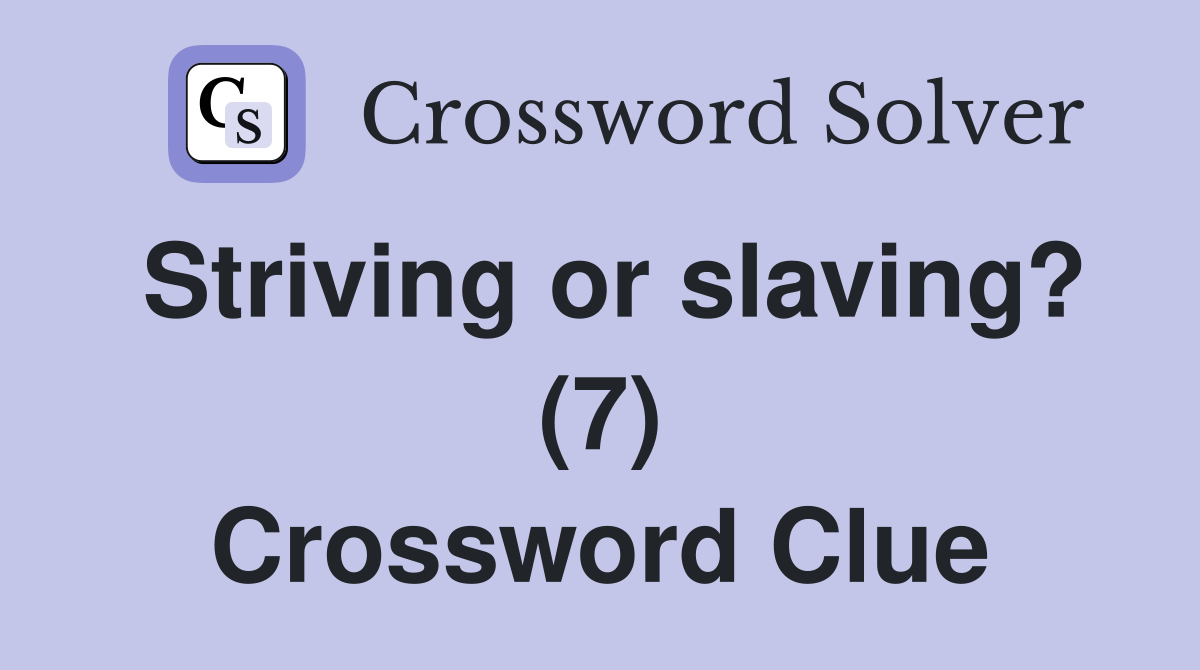 Striving or slaving? (7) Crossword Clue