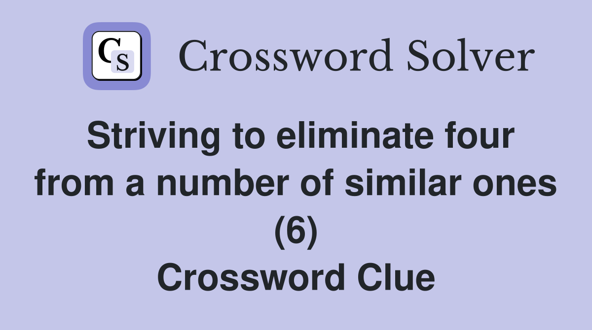 Striving to eliminate four from a number of similar ones (6) Crossword Clue