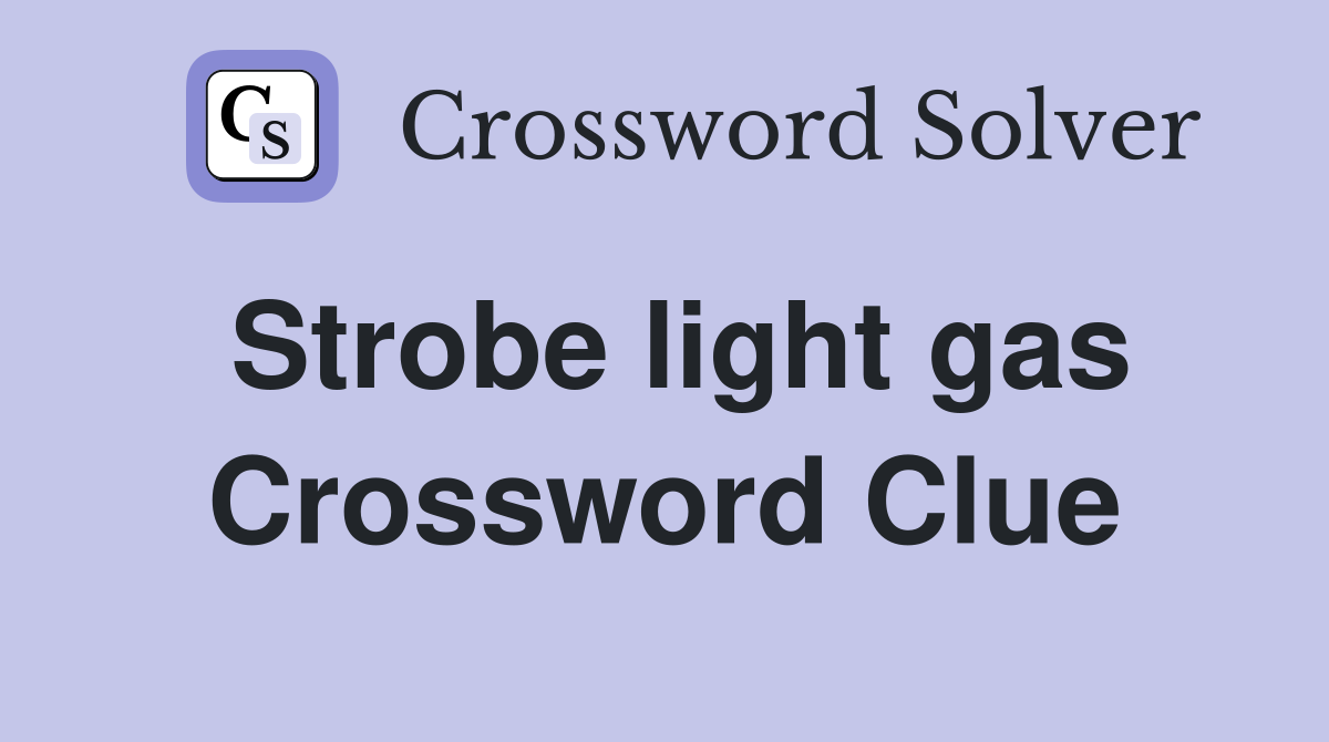 Strobe light gas Crossword Clue