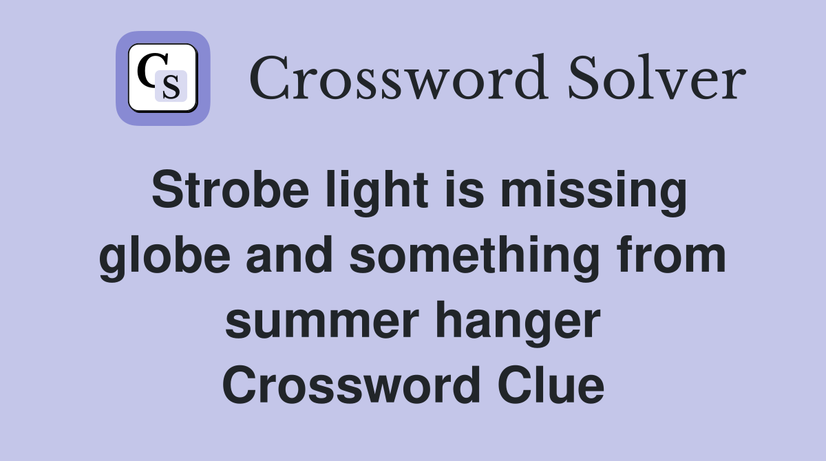Strobe light is missing globe and something from summer hanger Crossword Clue