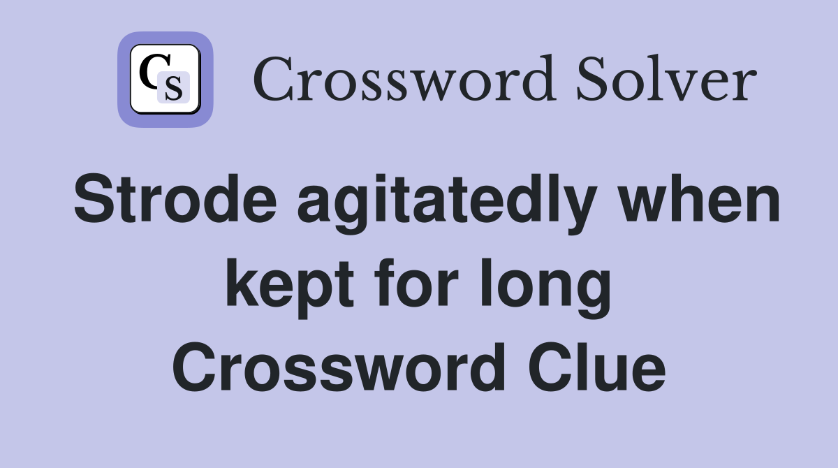 Strode agitatedly when kept for long Crossword Clue