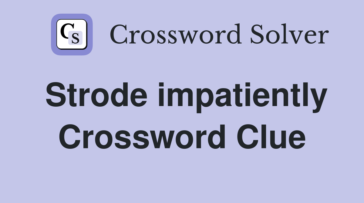 Strode impatiently Crossword Clue