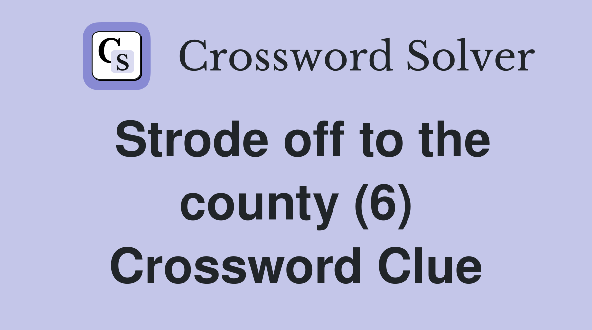Strode off to the county (6) Crossword Clue
