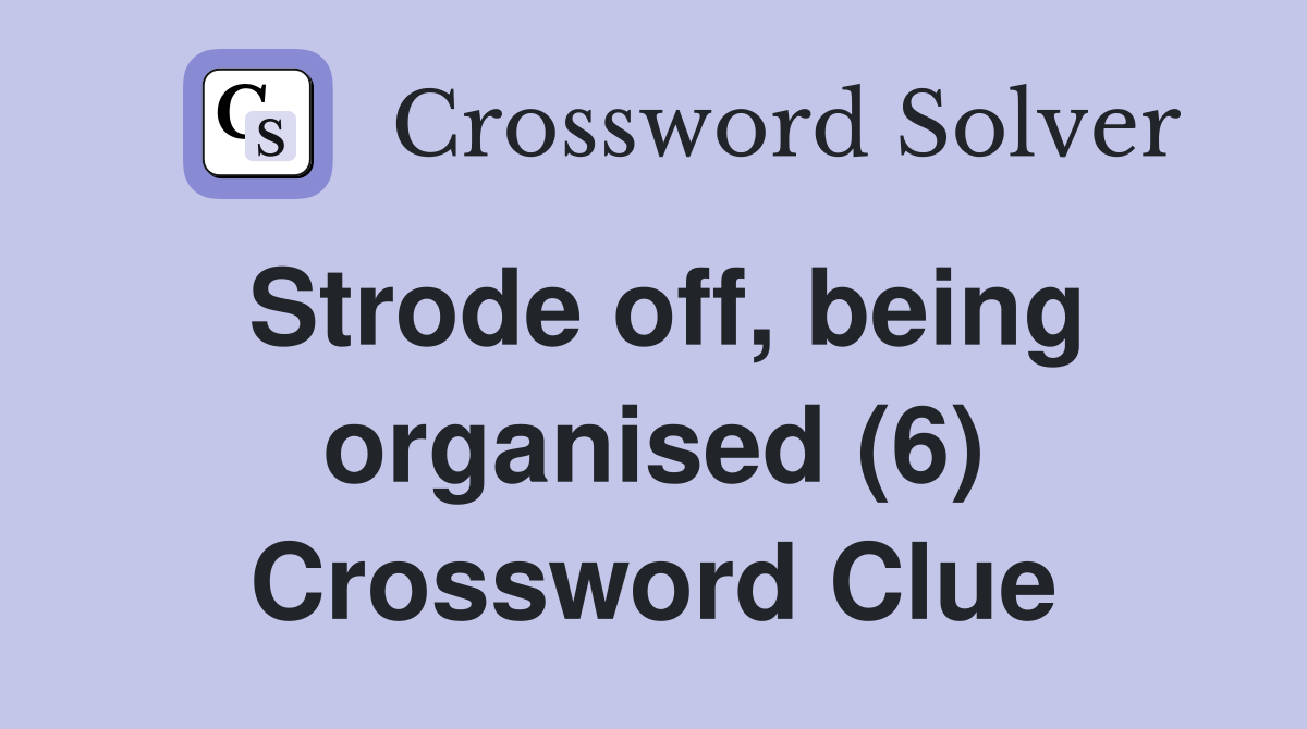Strode off, being organised (6) Crossword Clue