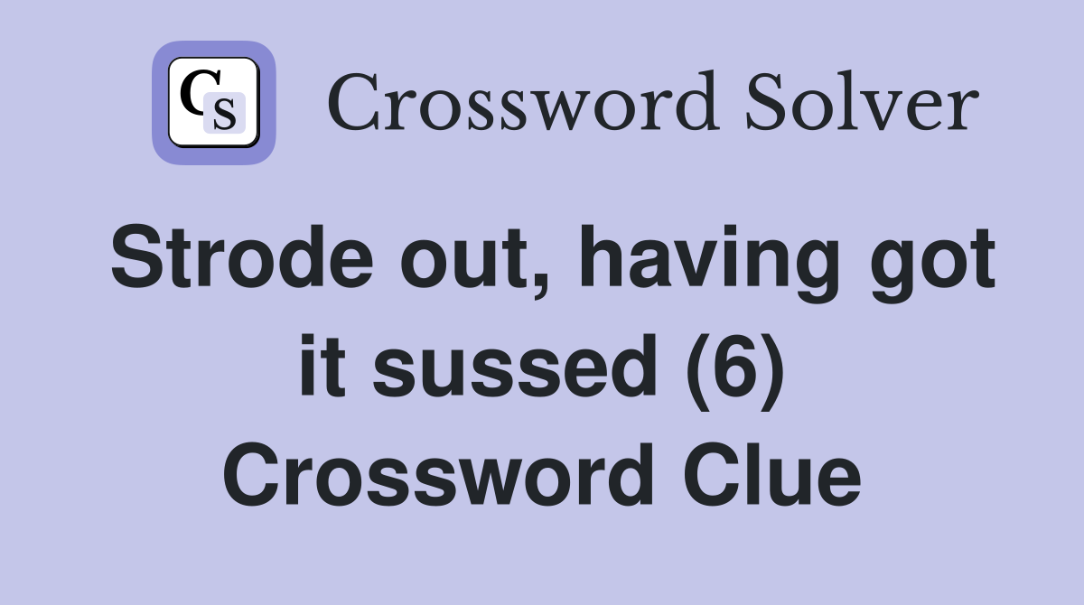 Strode out, having got it sussed (6) Crossword Clue