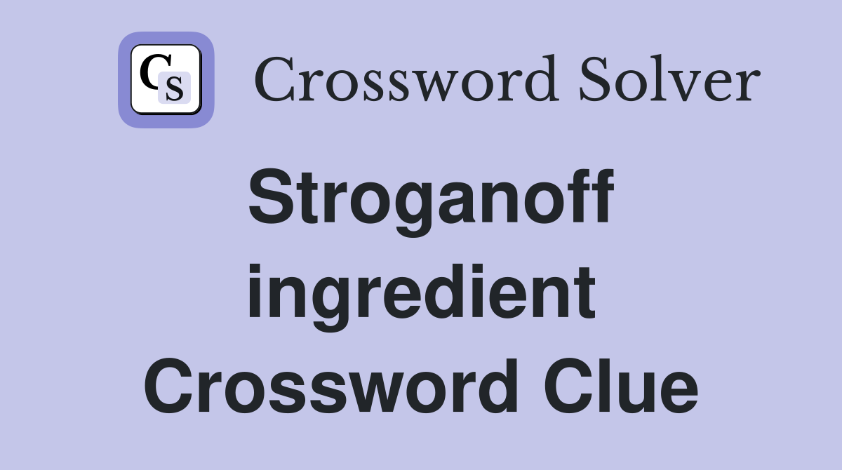Stroganoff ingredient Crossword Clue
