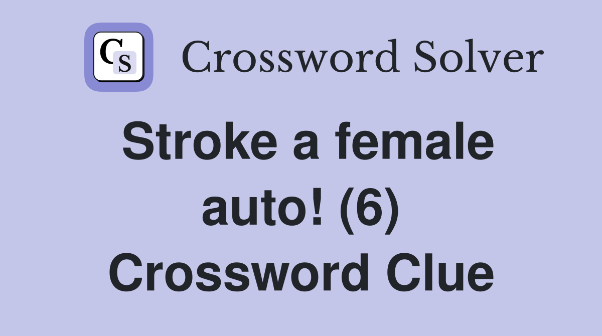 Stroke a female auto! (6) Crossword Clue