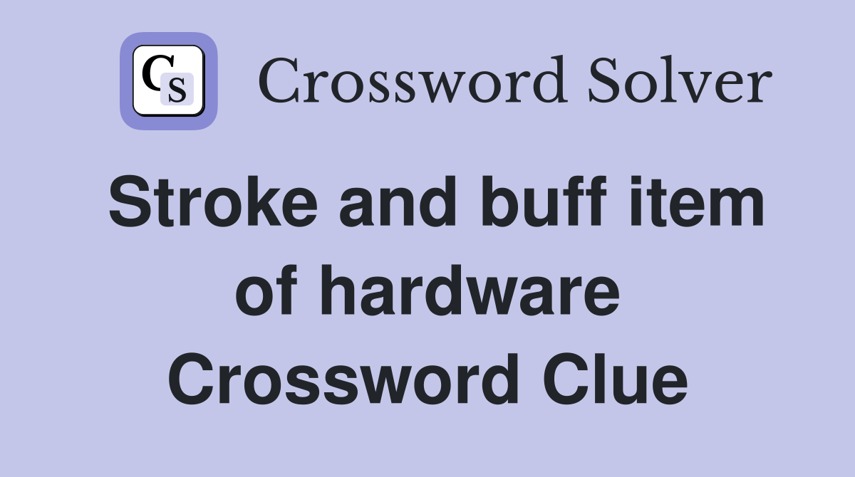 Stroke and buff item of hardware Crossword Clue