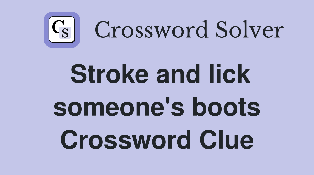 Stroke and lick someone's boots Crossword Clue