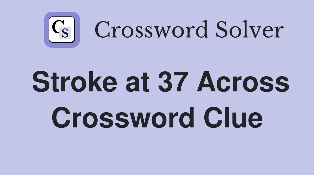 Stroke at 37 Across Crossword Clue