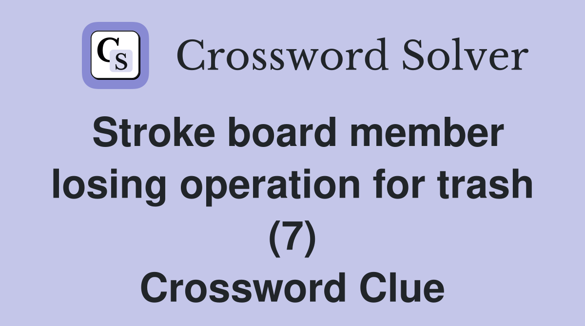 Stroke board member losing operation for trash (7) Crossword Clue