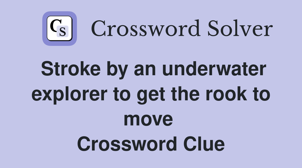 Stroke by an underwater explorer to get the rook to move  Crossword Clue