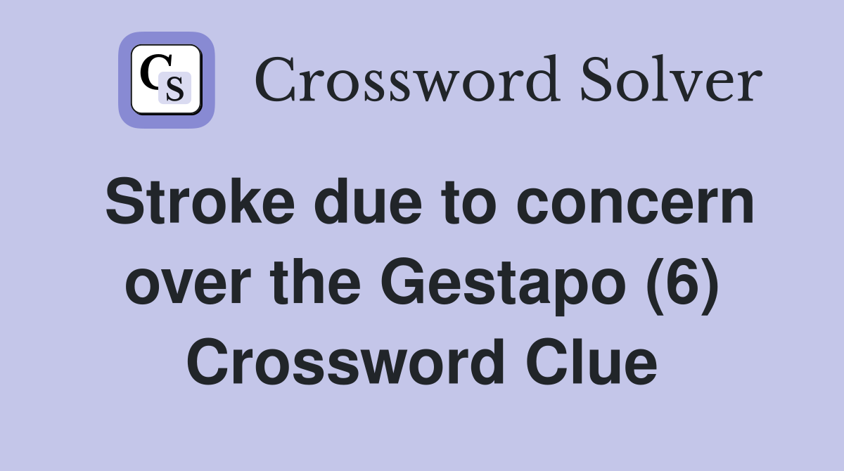 Stroke due to concern over the Gestapo (6) Crossword Clue