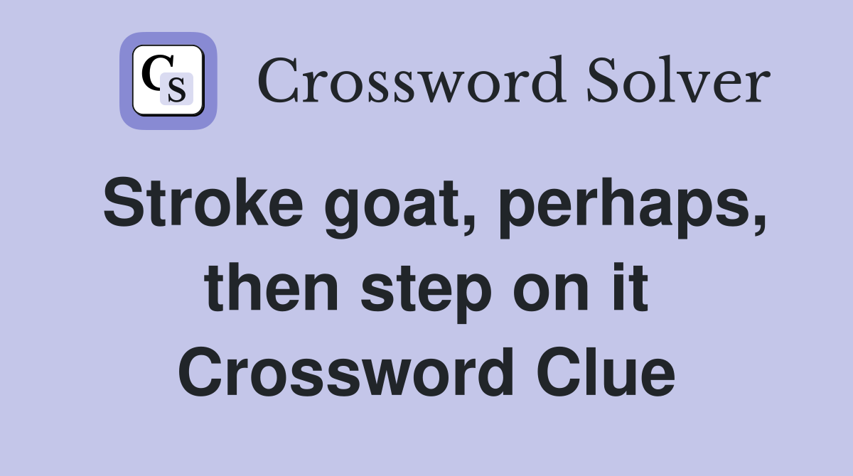 Stroke goat, perhaps, then step on it Crossword Clue
