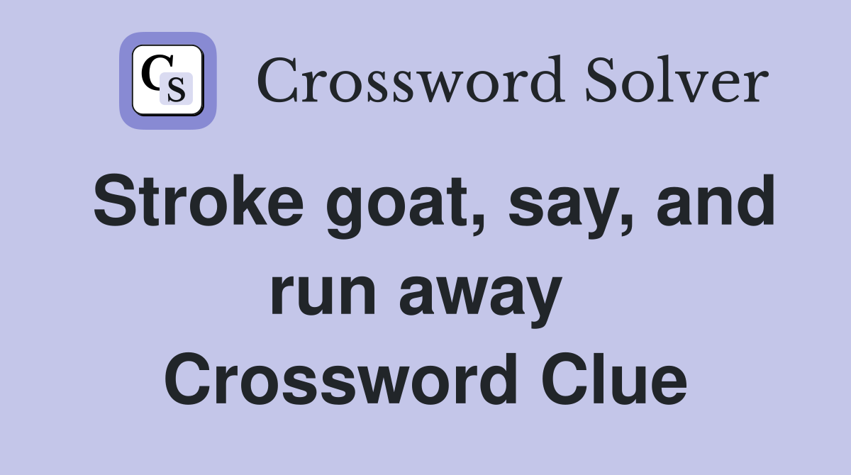 Stroke goat, say, and run away  Crossword Clue