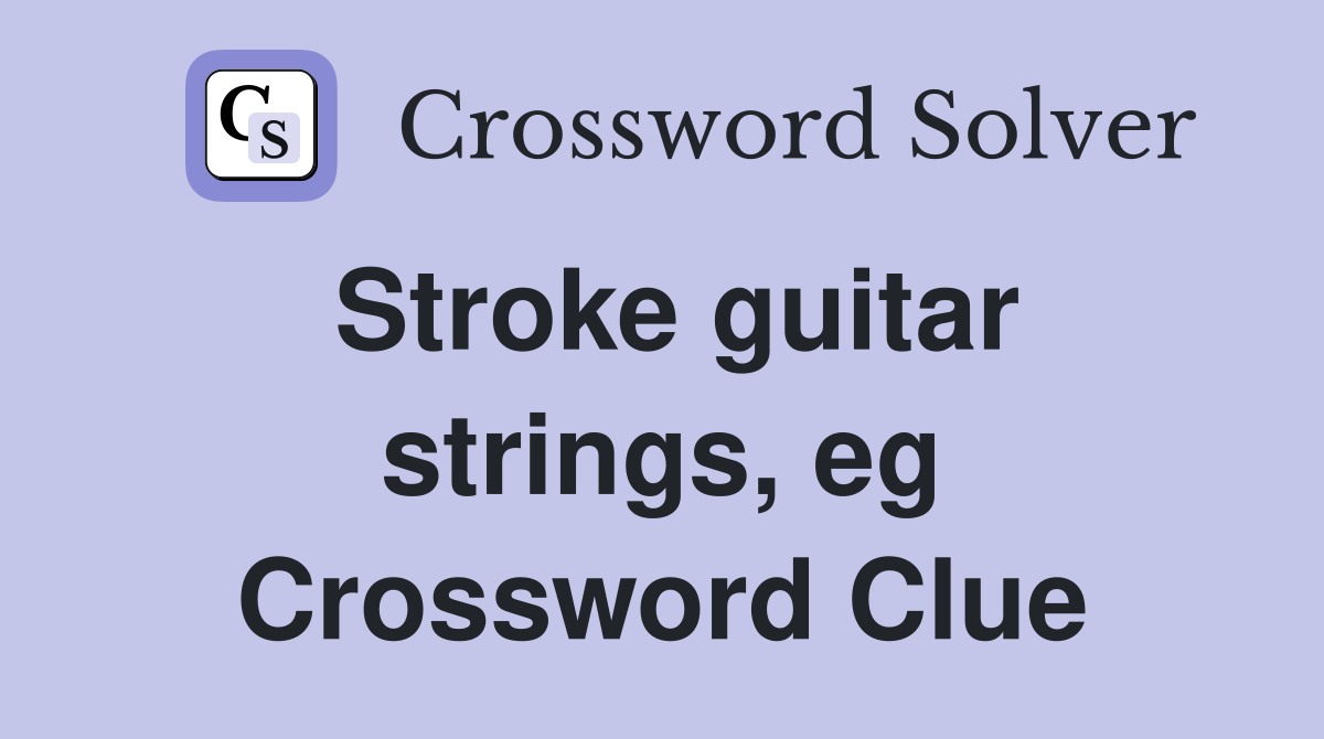 Stroke guitar strings, eg Crossword Clue